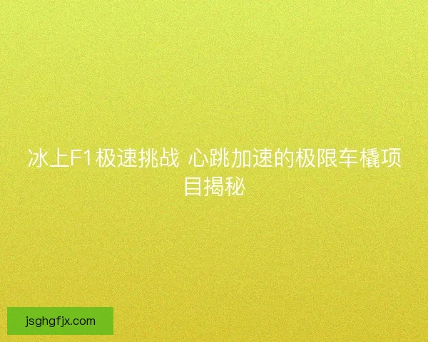 冰上F1极速挑战 心跳加速的极限车橇项目揭秘